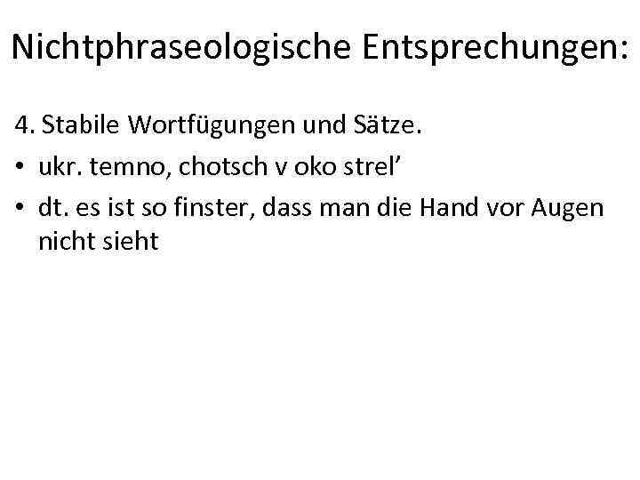 Nichtphraseologische Entsprechungen: 4. Stabile Wortfügungen und Sätze. • ukr. temno, chotsch v oko strel’