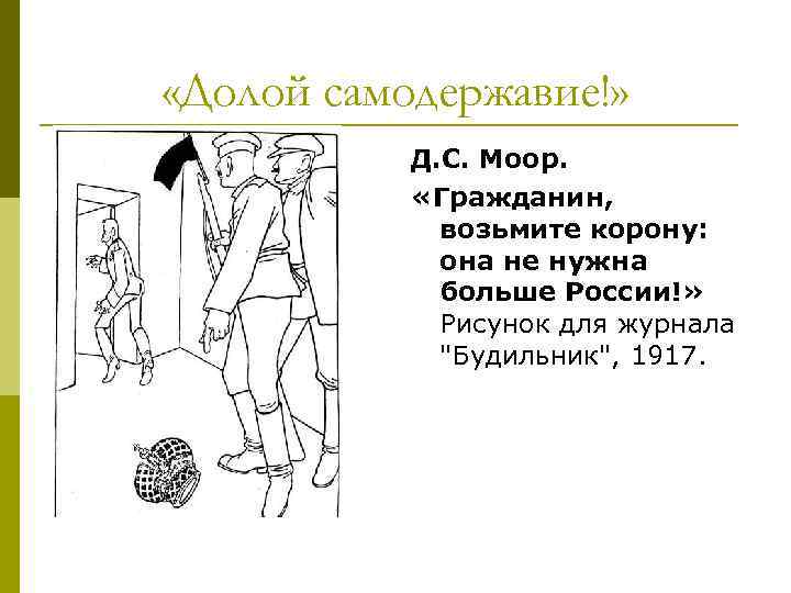  «Долой самодержавие!» Д. С. Моор. «Гражданин, возьмите корону: она не нужна больше России!»