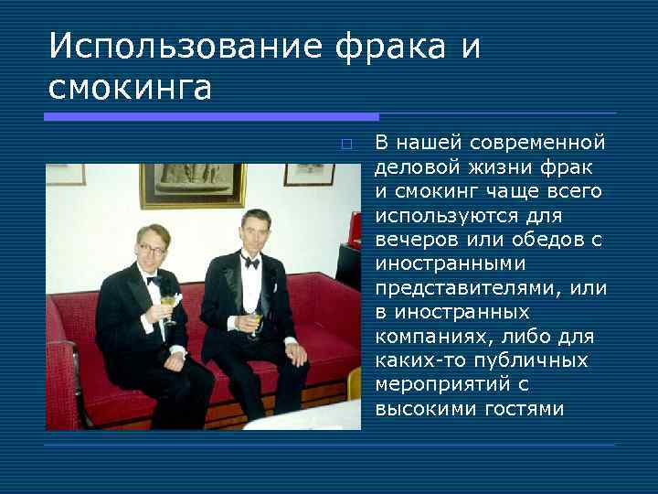 Использование фрака и смокинга o В нашей современной деловой жизни фрак и смокинг чаще