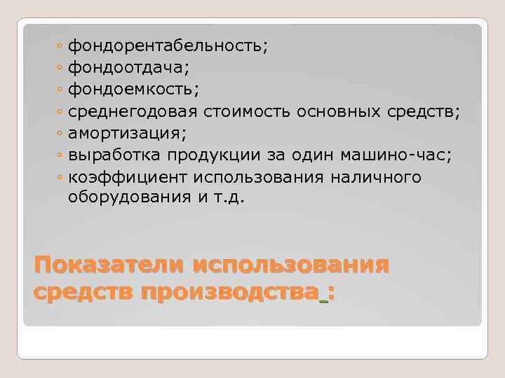 ◦ фондорентабельность; ◦ фондоотдача; ◦ фондоемкость; ◦ среднегодовая стоимость основных средств; ◦ амортизация; ◦