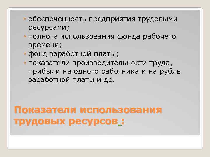 ◦ обеспеченность предприятия трудовыми ресурсами; ◦ полнота использования фонда рабочего времени; ◦ фонд заработной