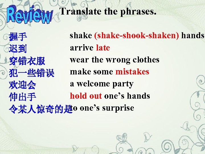 Translate the phrases. shake (shake-shook-shaken) hands 握手 arrive late 迟到 wear the wrong clothes