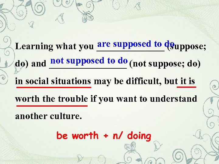 are supposed to do Learning what you _______ (suppose; not supposed to do do)