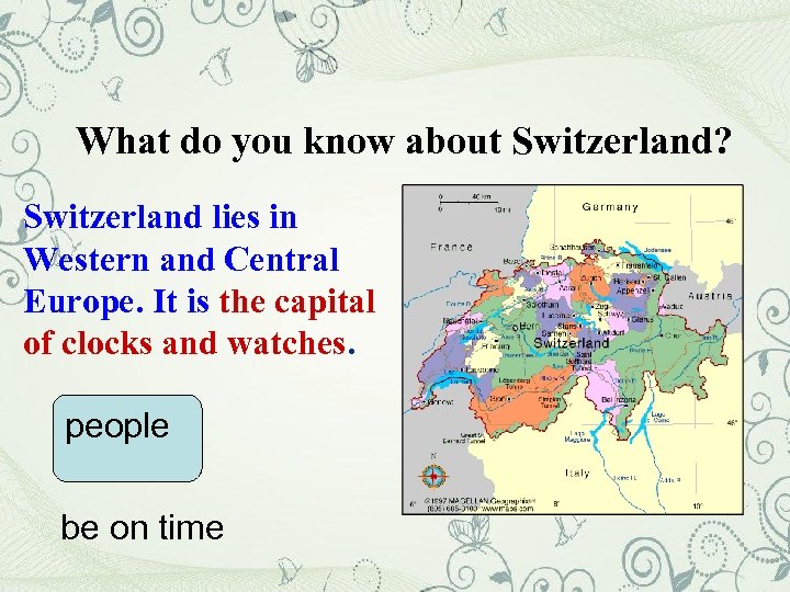 What do you know about Switzerland? Switzerland lies in Western and Central Europe. It