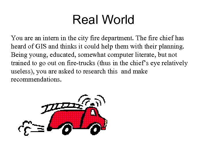 Real World You are an intern in the city fire department. The fire chief