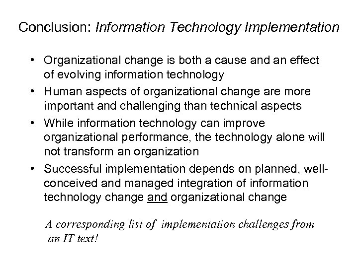 Conclusion: Information Technology Implementation • Organizational change is both a cause and an effect