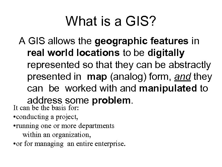 What is a GIS? A GIS allows the geographic features in real world locations