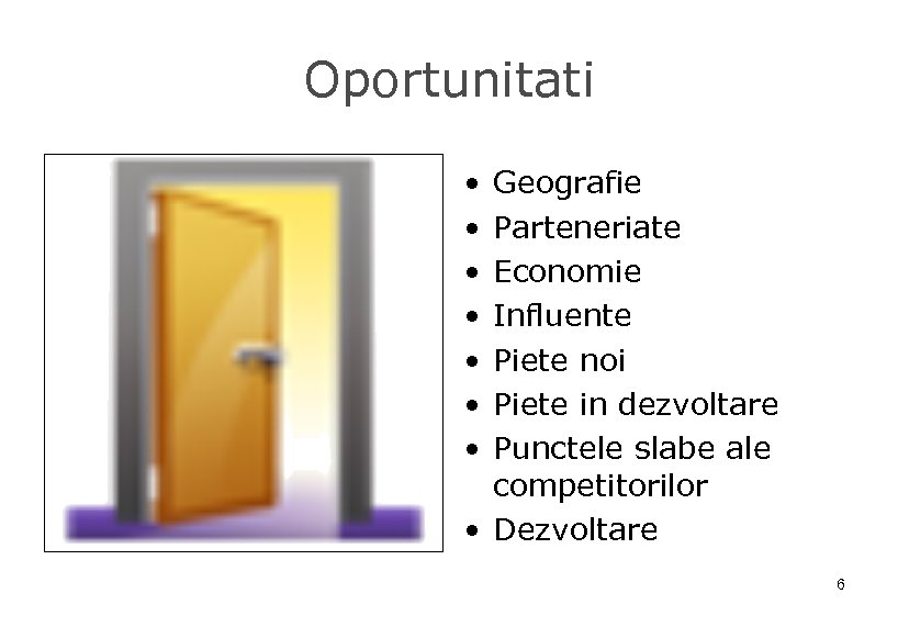 Oportunitati • • Geografie Parteneriate Economie Influente Piete noi Piete in dezvoltare Punctele slabe
