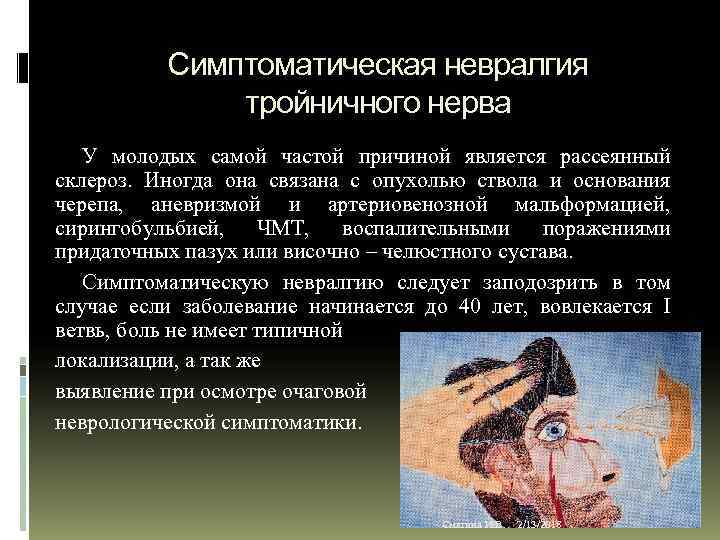 Симптоматическая невралгия тройничного нерва У молодых самой частой причиной является рассеянный склероз. Иногда она