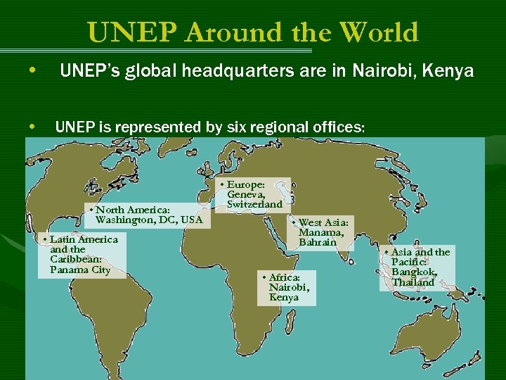 UNEP Around the World • UNEP’s global headquarters are in Nairobi, Kenya • UNEP