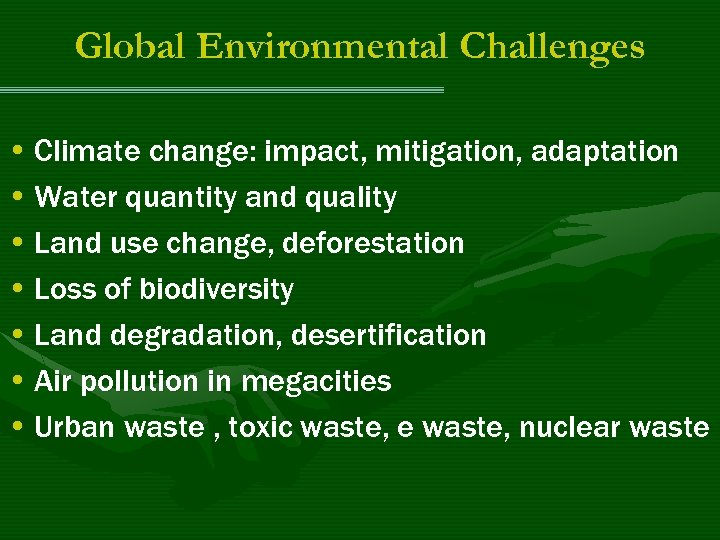 Global Environmental Challenges • Climate change: impact, mitigation, adaptation • Water quantity and quality