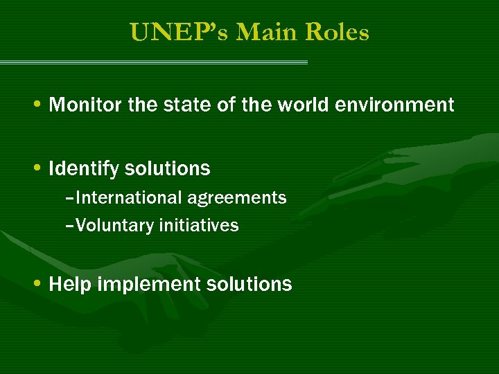 UNEP’s Main Roles • Monitor the state of the world environment • Identify solutions