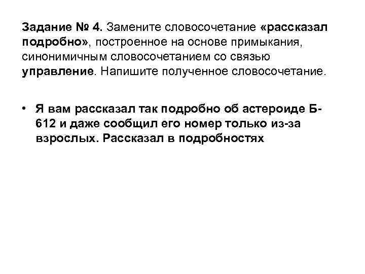 Задание № 4. Замените словосочетание «рассказал подробно» , построенное на основе примыкания, синонимичным словосочетанием