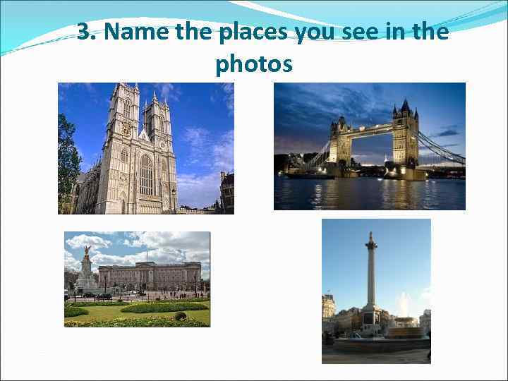 3. Name the places you see in the photos 