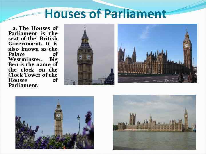 Houses of Parliament 2. The Houses of Parliament is the seat of the British