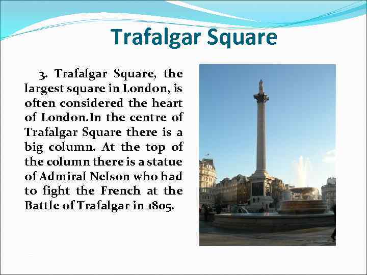Trafalgar Square 3. Trafalgar Square, the largest square in London, is often considered the