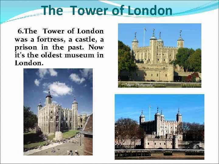 The Tower of London 6. The Tower of London was a fortress, a castle,