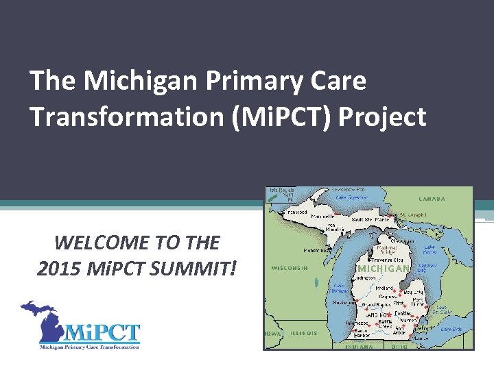 The Michigan Primary Care Transformation (Mi. PCT) Project WELCOME TO THE 2015 Mi. PCT