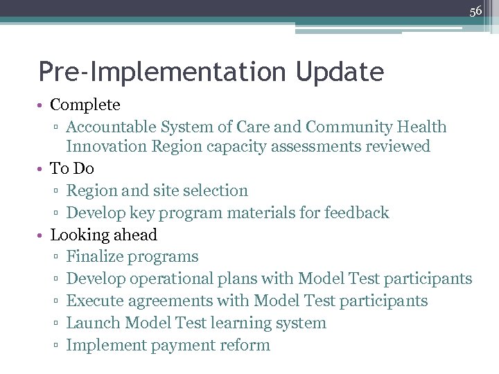 56 Pre-Implementation Update • Complete ▫ Accountable System of Care and Community Health Innovation