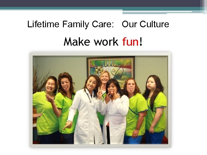 Lifetime Family Care: Our Culture Make work fun! 