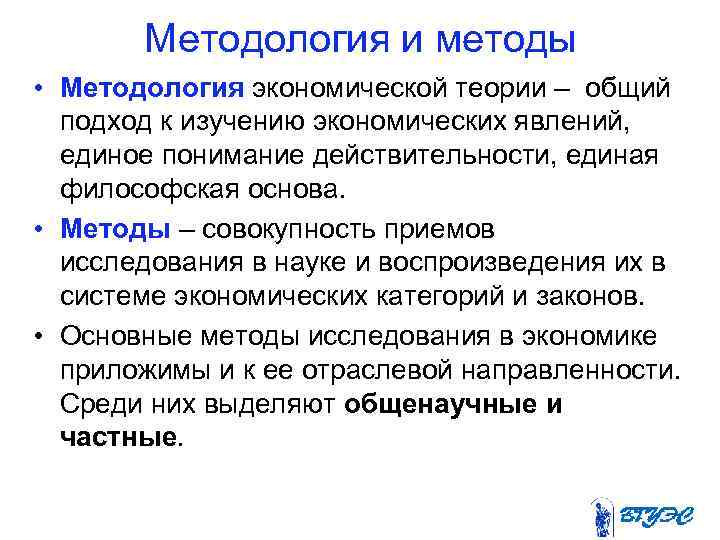 Методология и методы • Методология экономической теории – общий подход к изучению экономических явлений,