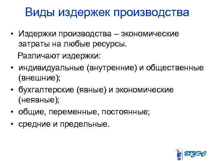 Виды издержек производства • Издержки производства – экономические затраты на любые ресурсы. Различают издержки: