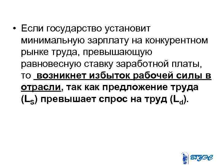  • Если государство установит минимальную зарплату на конкурентном рынке труда, превышающую равновесную ставку