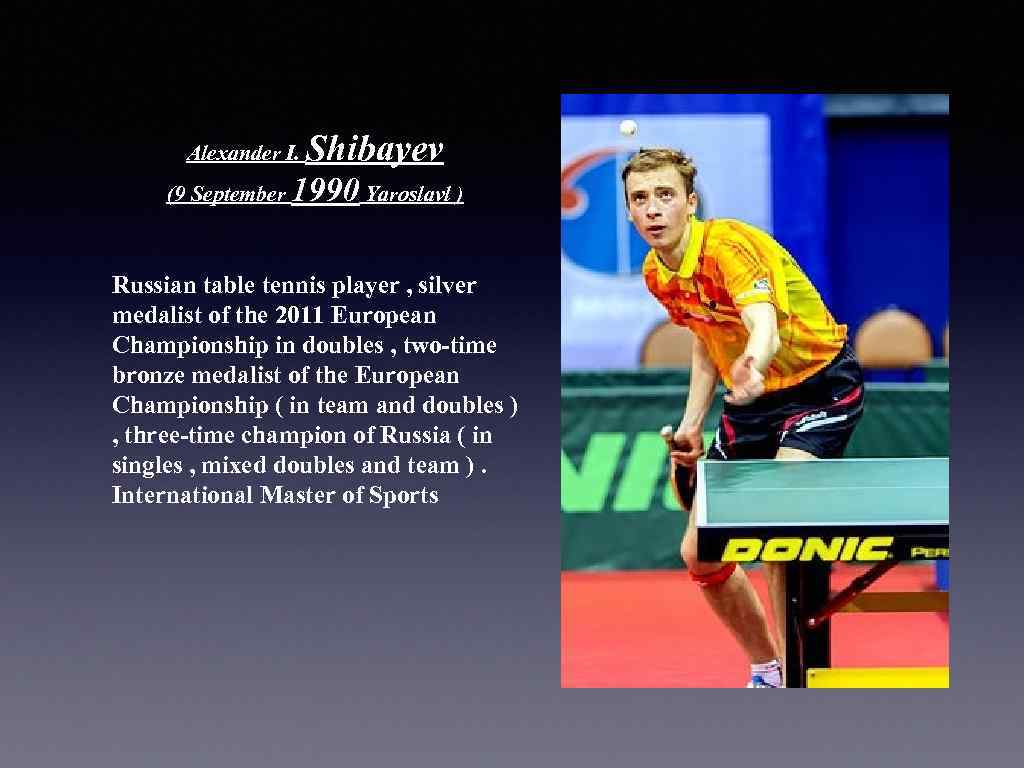Alexander I. Shibayev (9 September 1990 Yaroslavl ) Russian table tennis player , silver