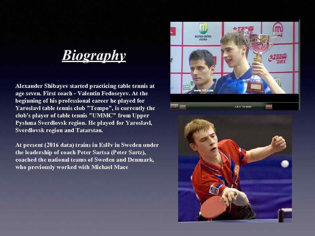 Biography Alexander Shibayev started practicing table tennis at age seven. First coach - Valentin
