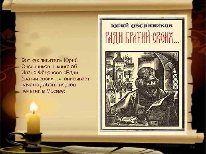 Вот как писатель Юрий Овсянников в книге об Иване Фёдорове «Ради братий своих…» описывает