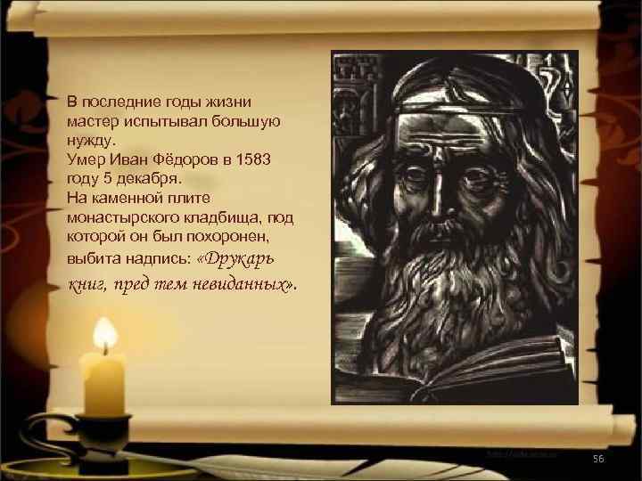 В последние годы жизни мастер испытывал большую нужду. Умер Иван Фёдоров в 1583 году