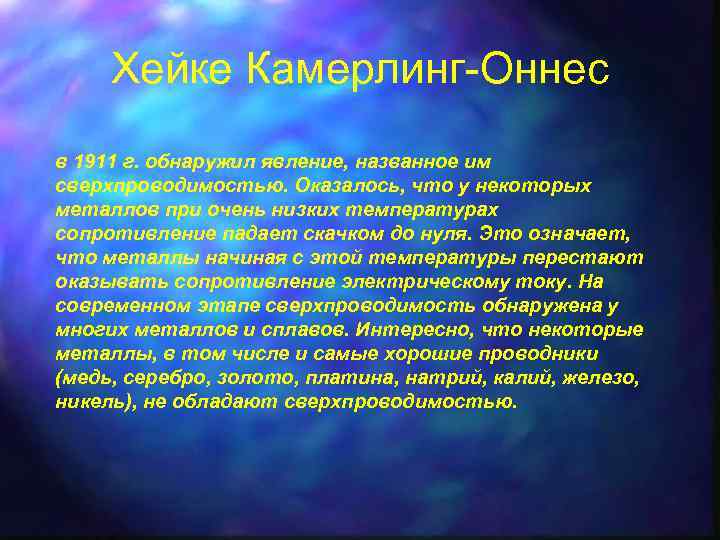 Хейке Камерлинг-Оннес в 1911 г. обнаружил явление, названное им сверхпроводимостью. Оказалось, что у некоторых