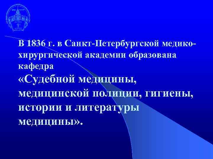 В 1836 г. в Санкт-Петербургской медикохирургической академии образована кафедра «Судебной медицины, медицинской полиции, гигиены,