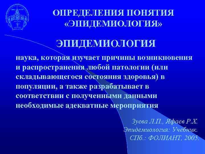 ОПРЕДЕЛЕНИЯ ПОНЯТИЯ «ЭПИДЕМИОЛОГИЯ» ЭПИДЕМИОЛОГИЯ наука, которая изучает причины возникновения и распространения любой патологии (или