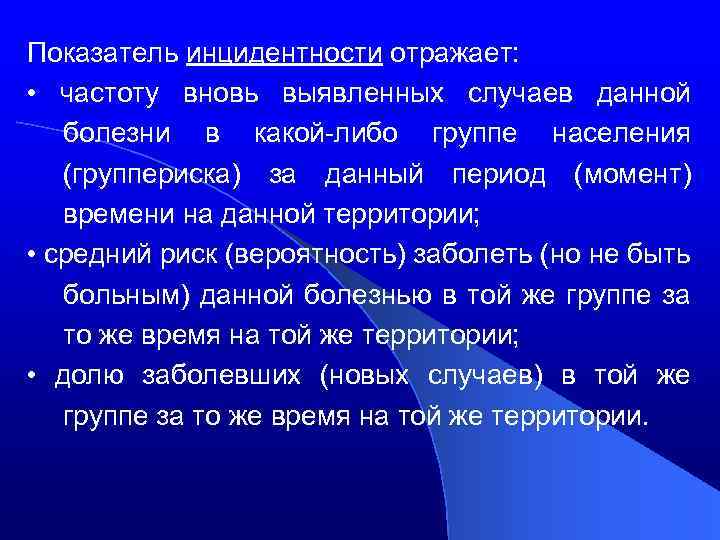 Показатель инцидентности отражает: • частоту вновь выявленных случаев данной болезни в какой-либо группе населения