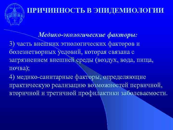 ПРИЧИННОСТЬ В ЭПИДЕМИОЛОГИИ Медико-экологические факторы: 3) часть внешних этиологических факторов и болезнетворных условий, которая