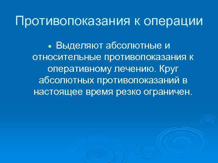 Противопоказания к операции Выделяют абсолютные и относительные противопоказания к оперативному лечению. Круг абсолютных противопоказаний