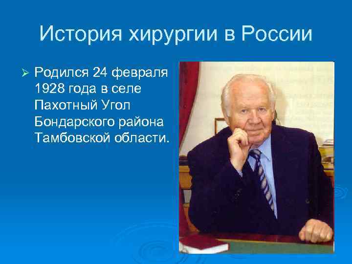История хирургии в России Ø Родился 24 февраля 1928 года в селе Пахотный Угол