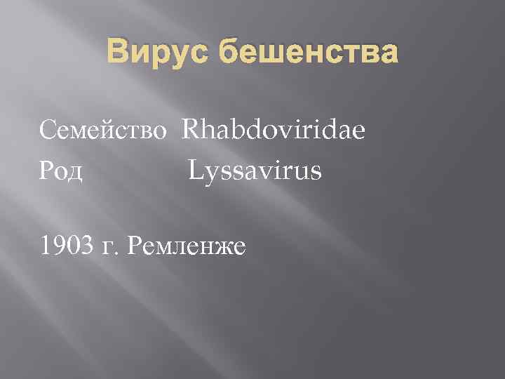 Вирус бешенства Семейство Rhabdoviridae Род Lyssavirus 1903 г. Ремленже 