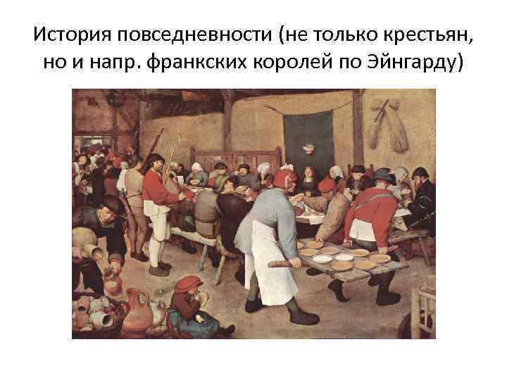 История повседневности (не только крестьян, но и напр. франкских королей по Эйнгарду) 