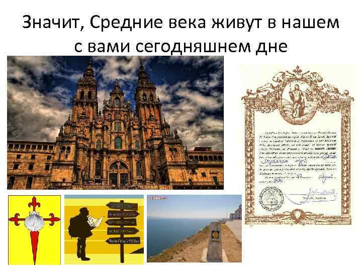 Значит, Средние века живут в нашем с вами сегодняшнем дне 