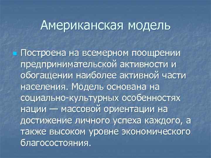 Американская модель n Построена на всемерном поощрении предпринимательской активности и обогащении наиболее активной части