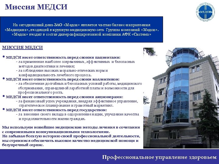 Миссия МЕДСИ На сегодняшний день ЗАО «Медси» является частью бизнес-направления «Медицина» , входящей в