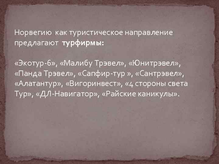 Норвегию как туристическое направление предлагают турфирмы: «Экотур-6» , «Малибу Трэвел» , «Юнитрэвел» , «Панда