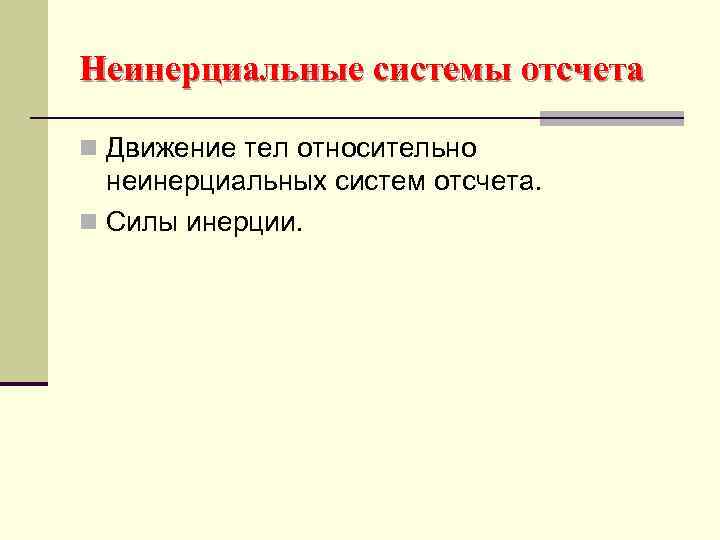 Неинерциальные системы отсчета n Движение тел относительно неинерциальных систем отсчета. n Силы инерции. 