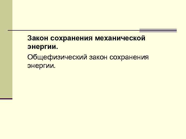 Закон сохранения механической энергии. Общефизический закон сохранения энергии. 