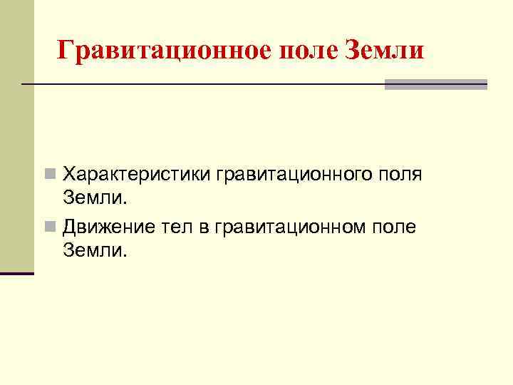 Гравитационное поле Земли n Характеристики гравитационного поля Земли. n Движение тел в гравитационном поле