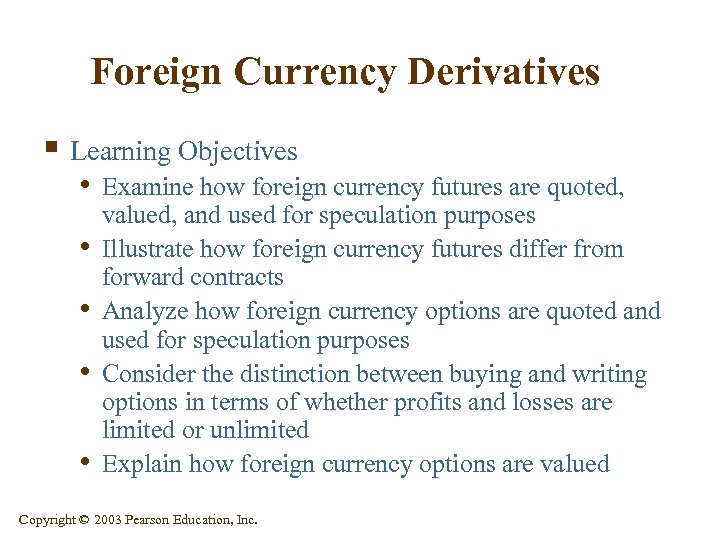 Foreign Currency Derivatives § Learning Objectives • Examine how foreign currency futures are quoted,