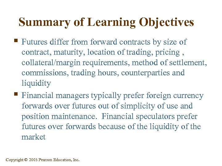 Summary of Learning Objectives § Futures differ from forward contracts by size of §