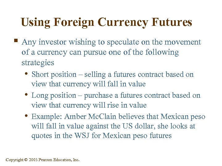 Using Foreign Currency Futures § Any investor wishing to speculate on the movement of